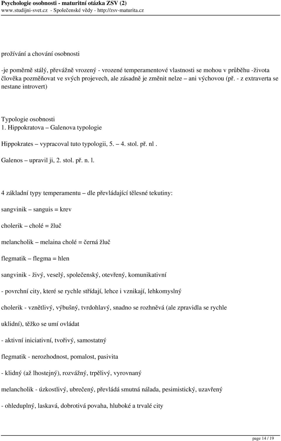 4 základní typy temperamentu dle převládající tělesné tekutiny: sangvinik sanguis = krev cholerik cholé = žluč melancholik melaina cholé = černá žluč flegmatik flegma = hlen sangvinik - živý, veselý,