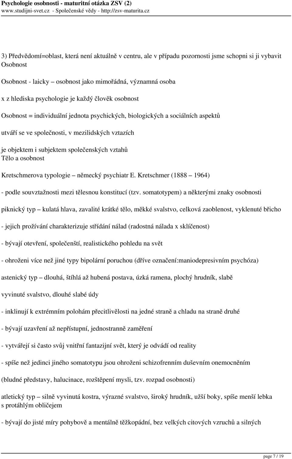 Tělo a osobnost Kretschmerova typologie německý psychiatr E. Kretschmer (1888 1964) - podle souvztažnosti mezi tělesnou konstitucí (tzv.