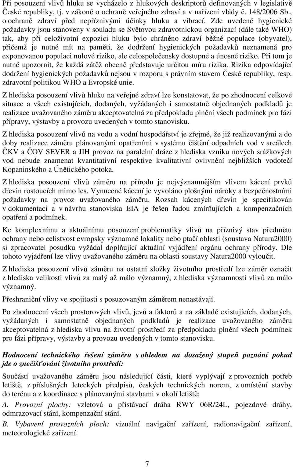 Zde uvedené hygienické požadavky jsou stanoveny v souladu se Světovou zdravotnickou organizací (dále také WHO) tak, aby při celoživotní expozici hluku bylo chráněno zdraví běžné populace (obyvatel),
