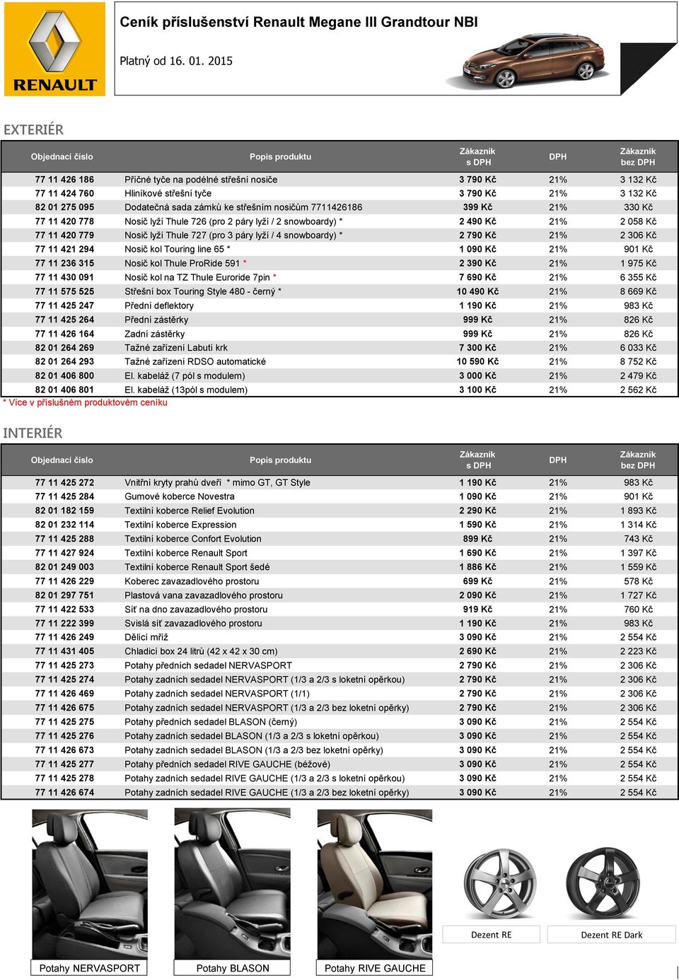 01 275 095 Dodatečná sada zámků ke střešním nosičům 7711426186 399 Kč 21% 330 Kč 77 11 420 778 Nosič lyží Thule 726 (pro 2 páry lyží / 2 snowboardy) * 2 490 Kč 21% 2 058 Kč 77 11 420 779 Nosič lyží