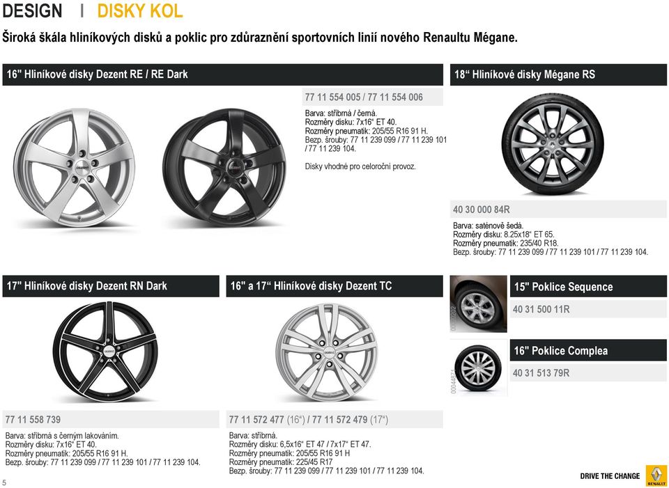 šrouby: 77 11 239 099 / 77 11 239 101 / 77 11 239 104. Disky vhodné pro celoroční provoz. 40 30 000 84R Barva: saténově šedá. Rozměry disku: 8.25x18 ET 65. Rozměry pneumatik: 235/40 R18. Bezp.
