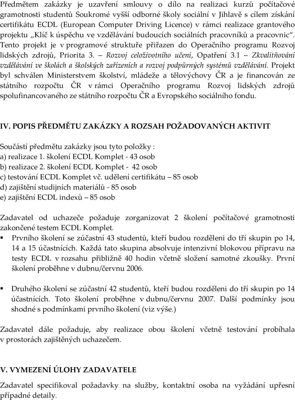 Tento projekt je v programové struktuře přiřazen do Operačního programu Rozvoj lidských zdrojů, Priorita 3. Rozvoj celoživotního učení, Opatření 3.