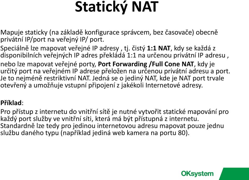 veřejném IP adrese přeložen na určenou privátní adresu a port. Je to nejméně restriktivní NAT.
