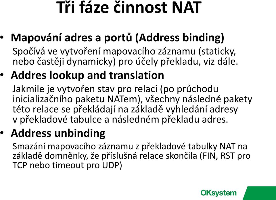 Addres lookup and translation Jakmile je vytvořen stav pro relaci (po průchodu inicializačního paketu NATem), všechny následné pakety této