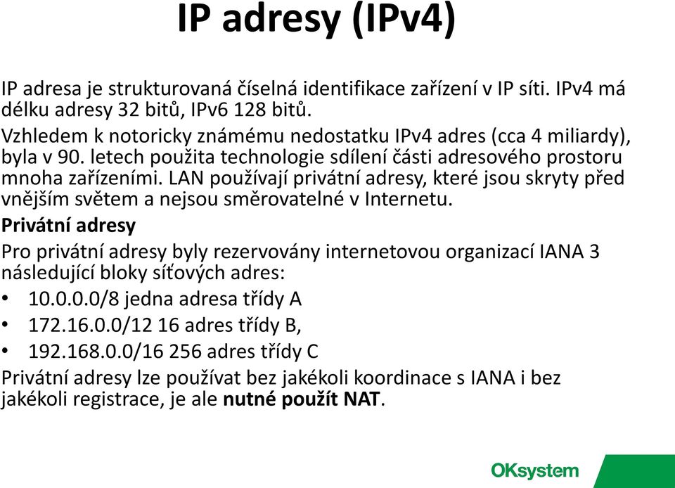LAN používají privátní adresy, které jsou skryty před vnějším světem a nejsou směrovatelné v Internetu.