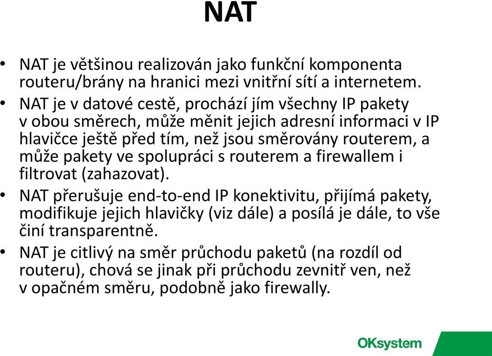 routerem, a může pakety ve spolupráci s routerem a firewallem i filtrovat (zahazovat).