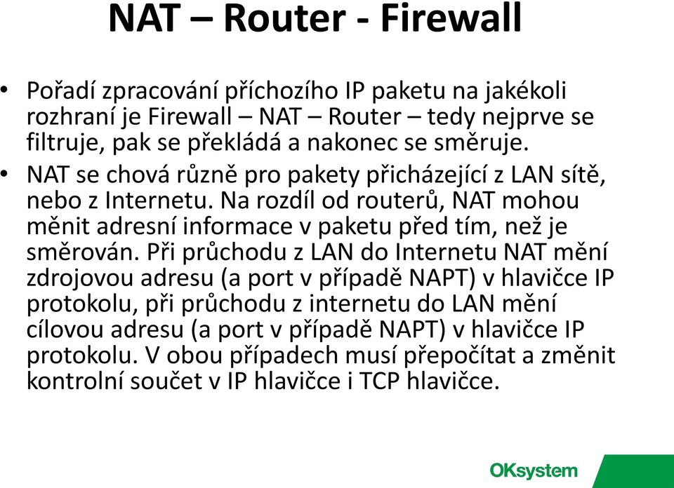 Na rozdíl od routerů, NAT mohou měnit adresní informace v paketu před tím, než je směrován.