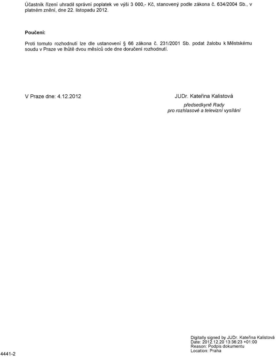 podat žalobu k Městskému soudu v Praze ve lhůtě dvou měsíců ode dne doručení rozhodnutí. V Praze dne: 4.12.2012 JUDr.