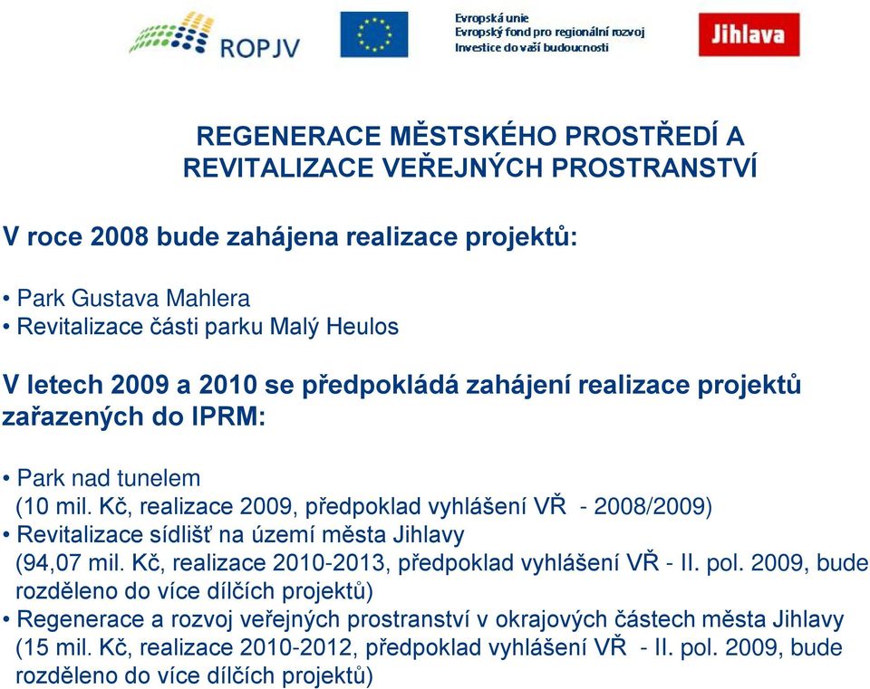 Kč, realizace 2009, předpoklad vyhlášení VŘ - 2008/2009) Revitalizace sídlišť na území města Jihlavy (94,07 mil. Kč, realizace 2010-2013, předpoklad vyhlášení VŘ - II. pol.