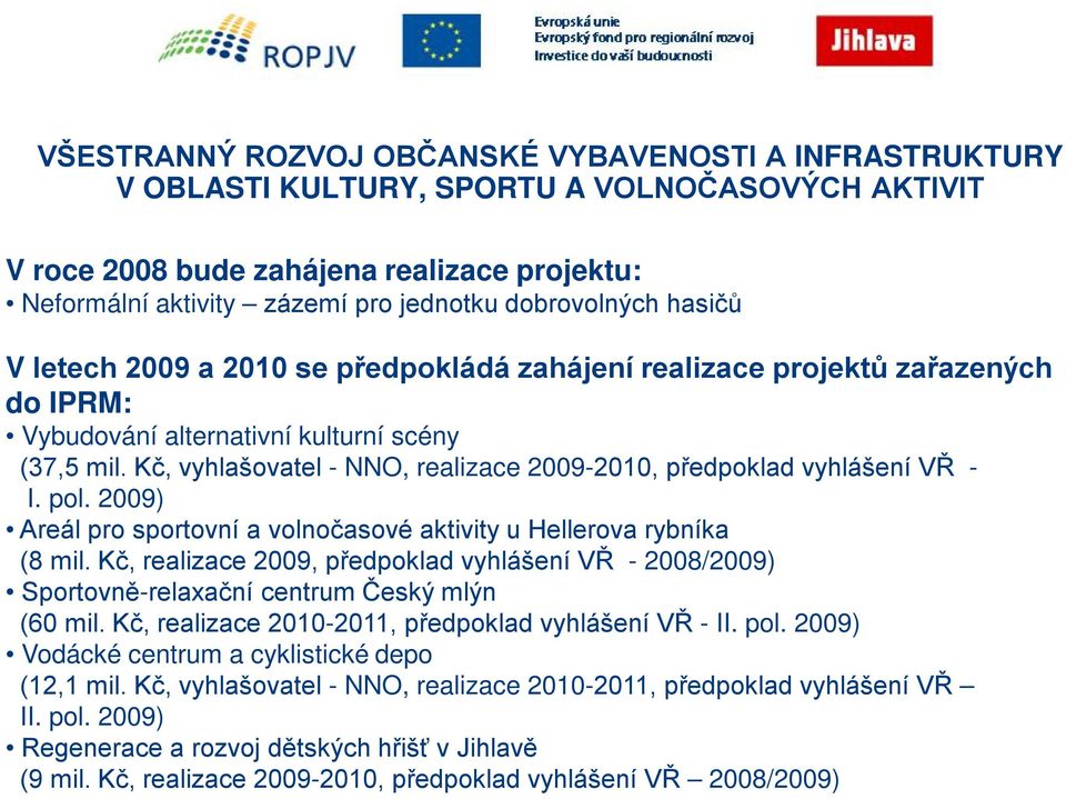 Kč, vyhlašovatel - NNO, realizace 2009-2010, předpoklad vyhlášení VŘ - I. pol. 2009) Areál pro sportovní a volnočasové aktivity u Hellerova rybníka (8 mil.