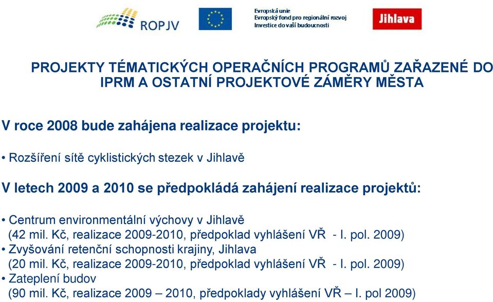 v Jihlavě (42 mil. Kč, realizace 2009-2010, předpoklad vyhlášení VŘ - I. pol. 2009) Zvyšování retenční schopnosti krajiny, Jihlava (20 mil.