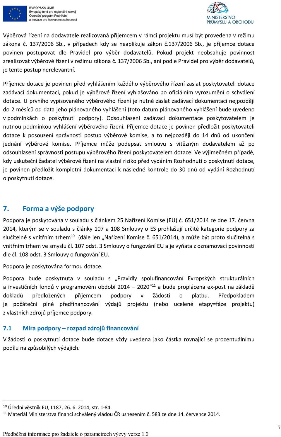 Příjemce dotace je povinen před vyhlášením každého výběrového řízení zaslat poskytovateli dotace zadávací dokumentaci, pokud je výběrové řízení vyhlašováno po oficiálním vyrozumění o schválení dotace.