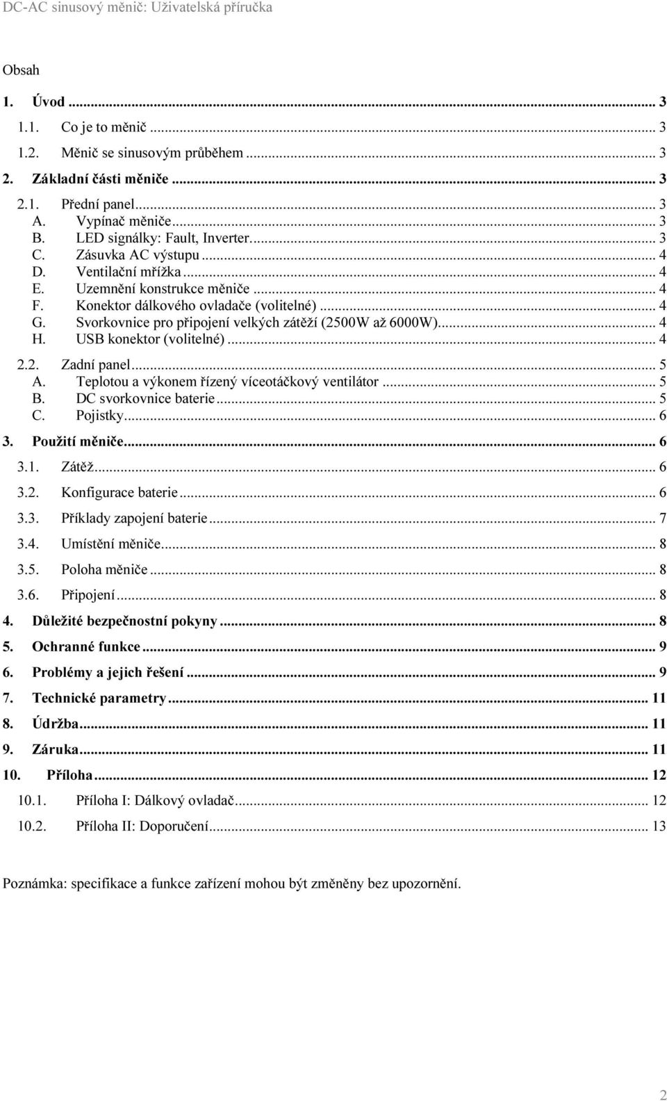 USB konektor (volitelné)... 4 2.2. Zadní panel... 5 A. Teplotou a výkonem řízený víceotáčkový ventilátor... 5 B. DC svorkovnice baterie... 5 C. Pojistky... 6 3. Použití měniče... 6 3.1. Zátěž... 6 3.2. Konfigurace baterie.