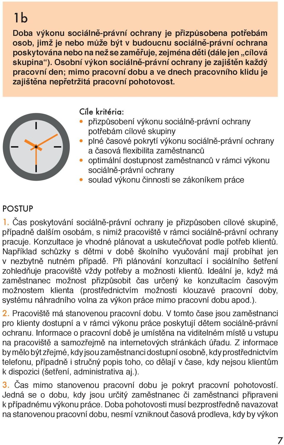 Cíle kritéria: přizpůsobení výkonu sociálně-právní ochrany potřebám cílové skupiny plné časové pokrytí výkonu sociálně-právní ochrany a časová flexibilita zaměstnanců optimální dostupnost zaměstnanců