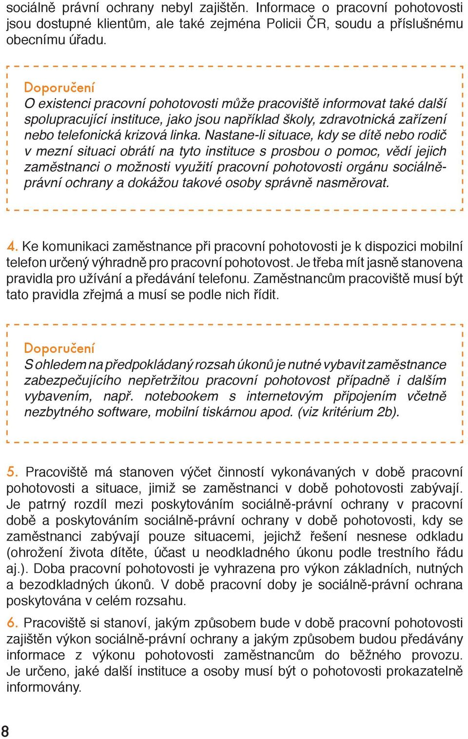 Nastane-li situace, kdy se dítě nebo rodič v mezní situaci obrátí na tyto instituce s prosbou o pomoc, vědí jejich zaměstnanci o možnosti využití pracovní pohotovosti orgánu sociálněprávní ochrany a