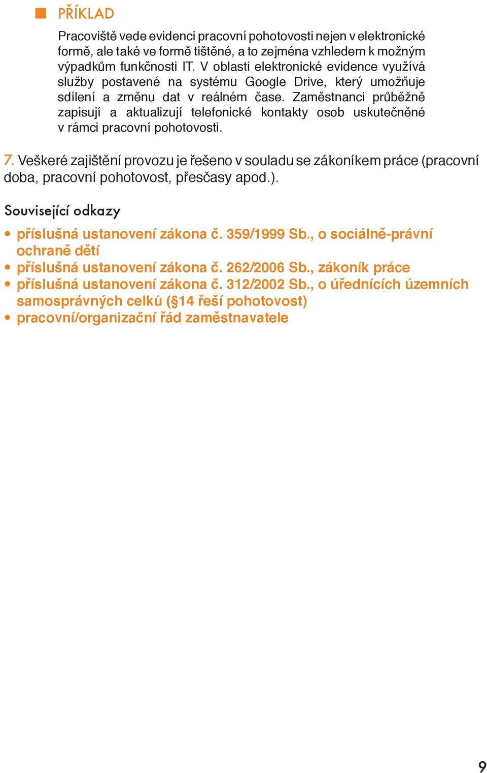 Zaměstnanci průběžně zapisují a aktualizují telefonické kontakty osob uskutečněné v rámci pracovní pohotovosti. 7.