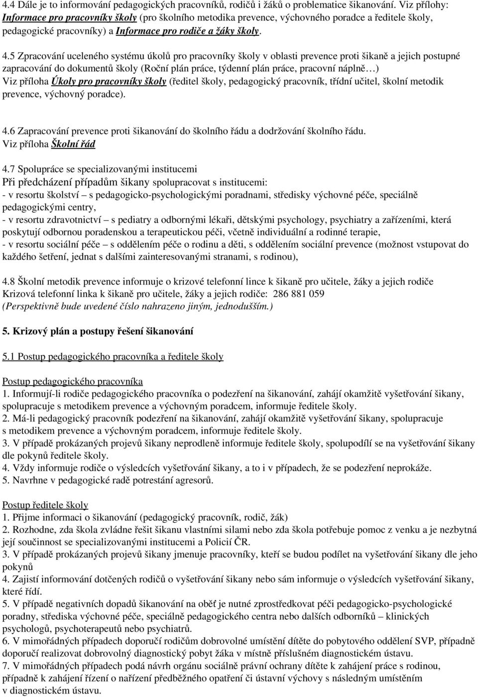 5 Zpracování uceleného systému úkolů pro pracovníky školy v oblasti prevence proti šikaně a jejich postupné zapracování do dokumentů školy (Roční plán práce, týdenní plán práce, pracovní náplně ) Viz