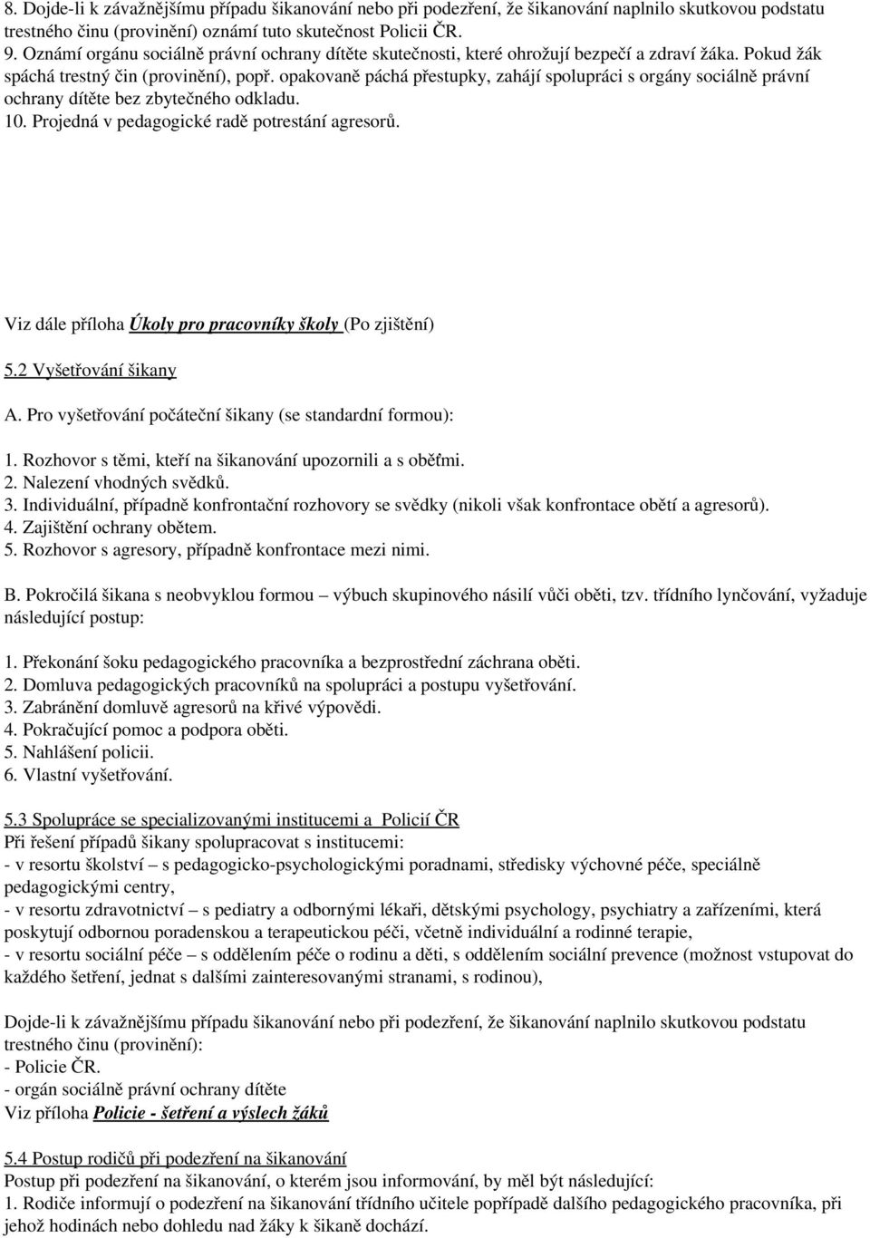 opakovaně páchá přestupky, zahájí spolupráci s orgány sociálně právní ochrany dítěte bez zbytečného odkladu. 10. Projedná v pedagogické radě potrestání agresorů.