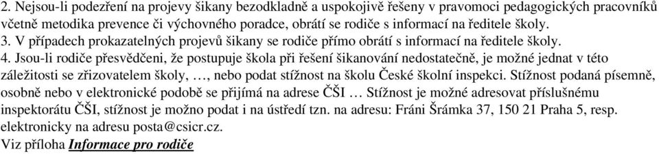 Jsou li rodiče přesvědčeni, že postupuje škola při řešení šikanování nedostatečně, je možné jednat v této záležitosti se zřizovatelem školy,, nebo podat stížnost na školu České školní inspekci.