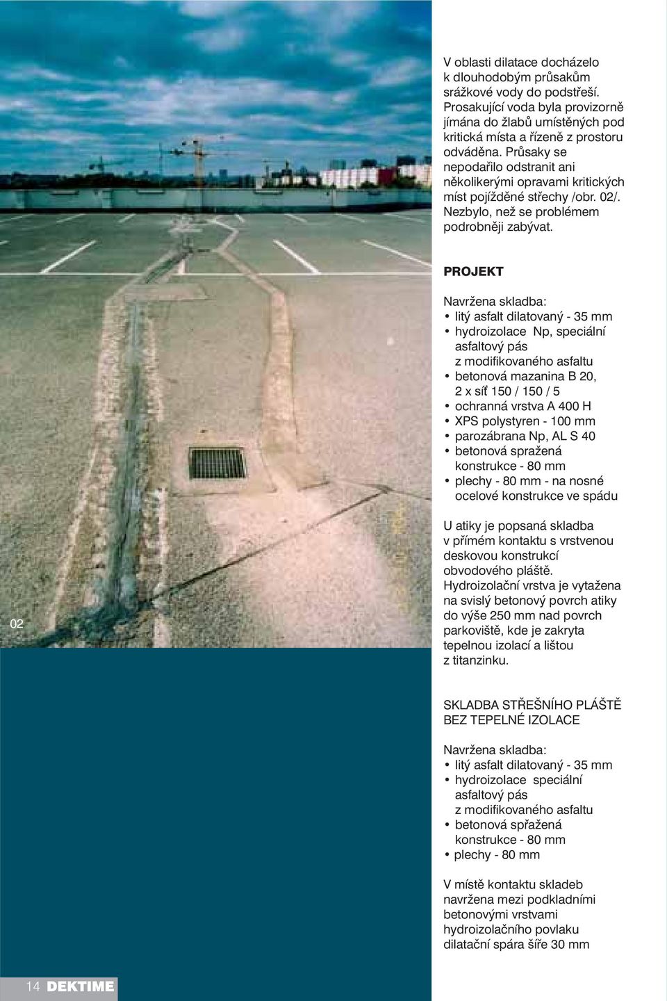 PROJEKT Navržena skladba: litý asfalt dilatovaný - 35 mm hydroizolace Np, speciální asfaltový pás z modifikovaného asfaltu betonová mazanina B 20, 2 x síť 150 / 150 / 5 ochranná vrstva A 400 H XPS