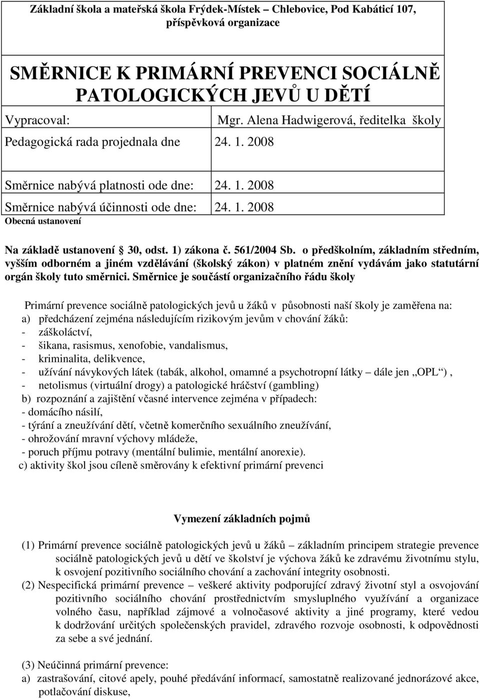 1) zákona č. 561/2004 Sb. o předškolním, základním středním, vyšším odborném a jiném vzdělávání (školský zákon) v platném znění vydávám jako statutární orgán školy tuto směrnici.