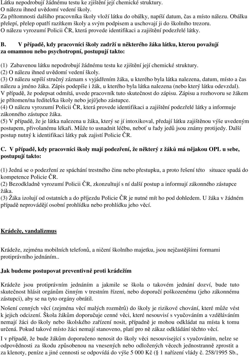 O nálezu vyrozumí Policii ČR, která provede identifikaci a zajištění podezřelé látky. B.