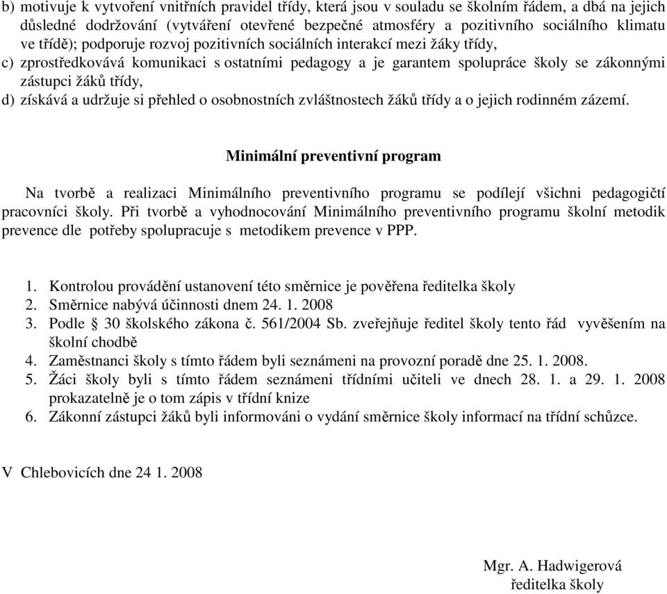 získává a udržuje si přehled o osobnostních zvláštnostech žáků třídy a o jejich rodinném zázemí.