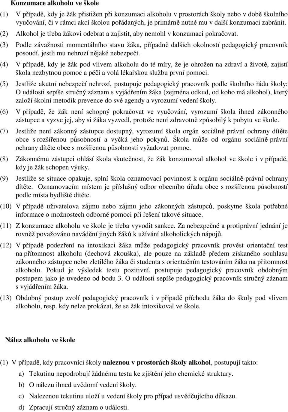 (3) Podle závažnosti momentálního stavu žáka, případně dalších okolností pedagogický pracovník posoudí, jestli mu nehrozí nějaké nebezpečí.