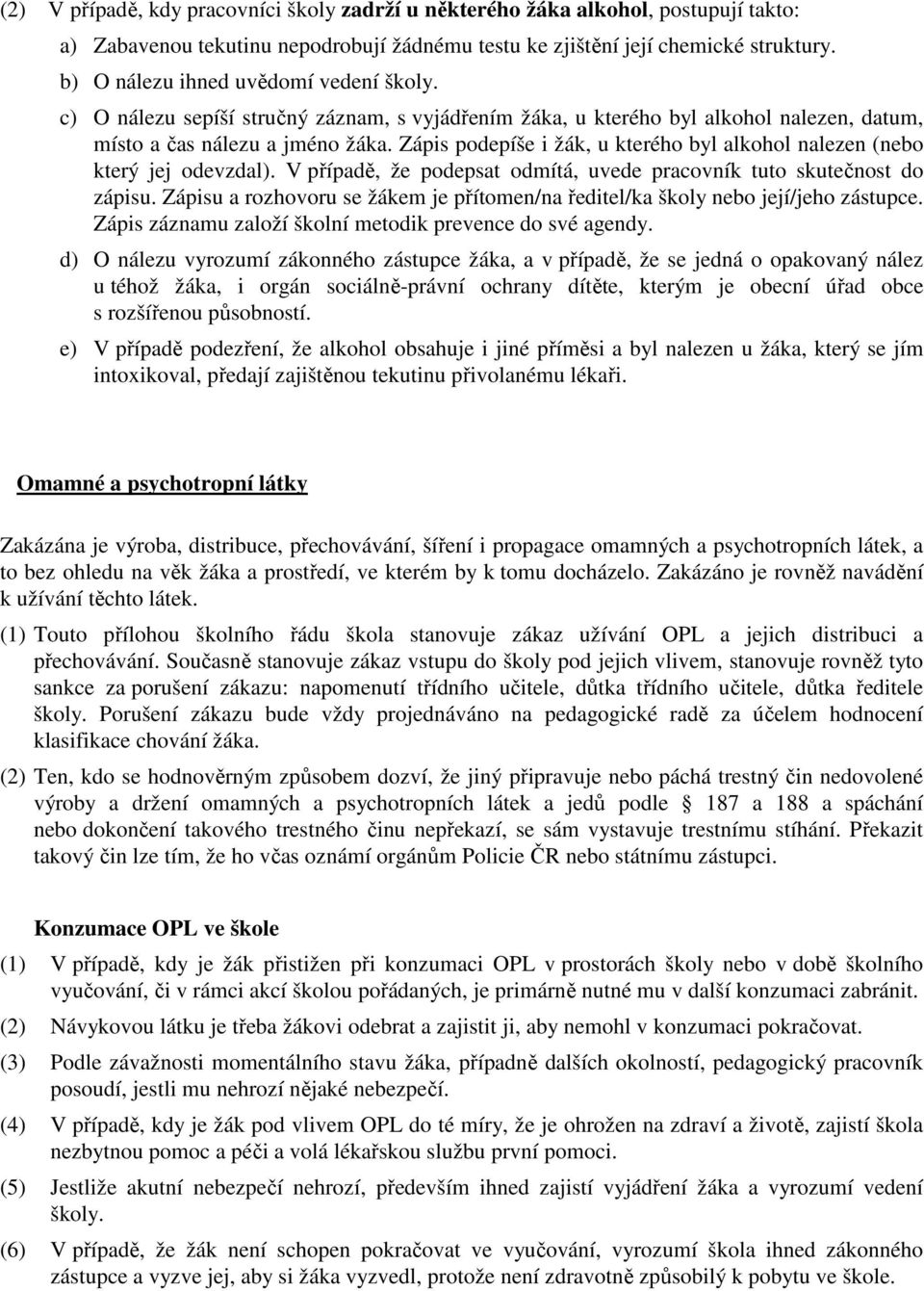 Zápis podepíše i žák, u kterého byl alkohol nalezen (nebo který jej odevzdal). V případě, že podepsat odmítá, uvede pracovník tuto skutečnost do zápisu.