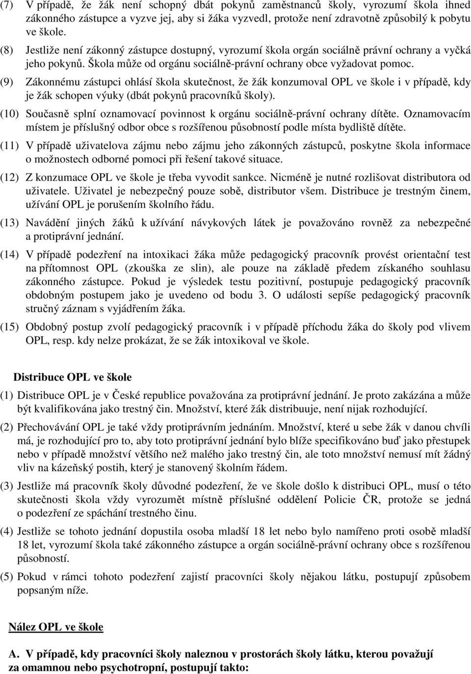 (9) Zákonnému zástupci ohlásí škola skutečnost, že žák konzumoval OPL ve škole i v případě, kdy je žák schopen výuky (dbát pokynů pracovníků školy).