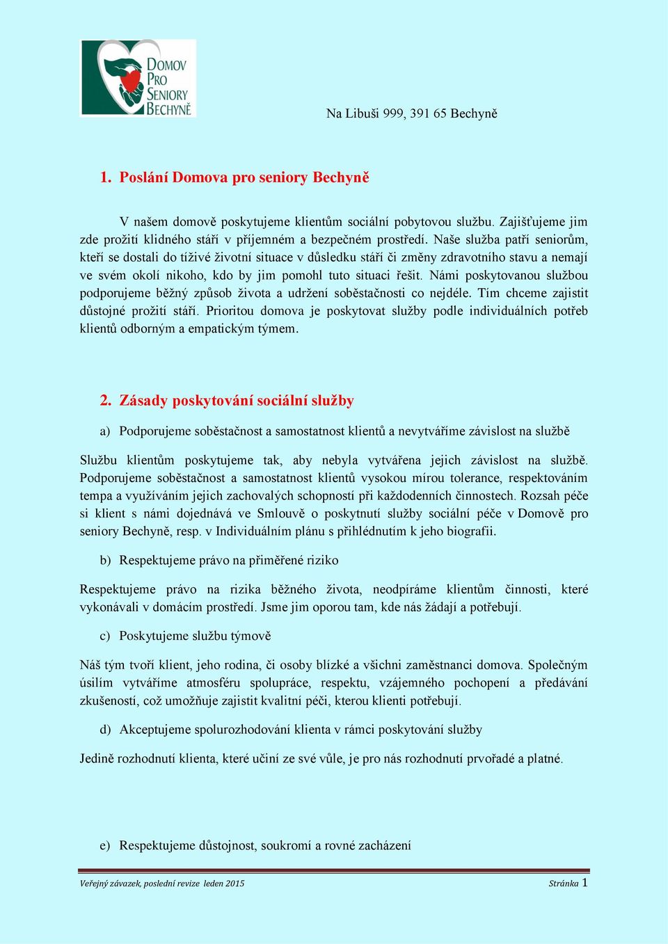 Námi poskytovanou službou podporujeme běžný způsob života a udržení soběstačnosti co nejdéle. Tím chceme zajistit důstojné prožití stáří.