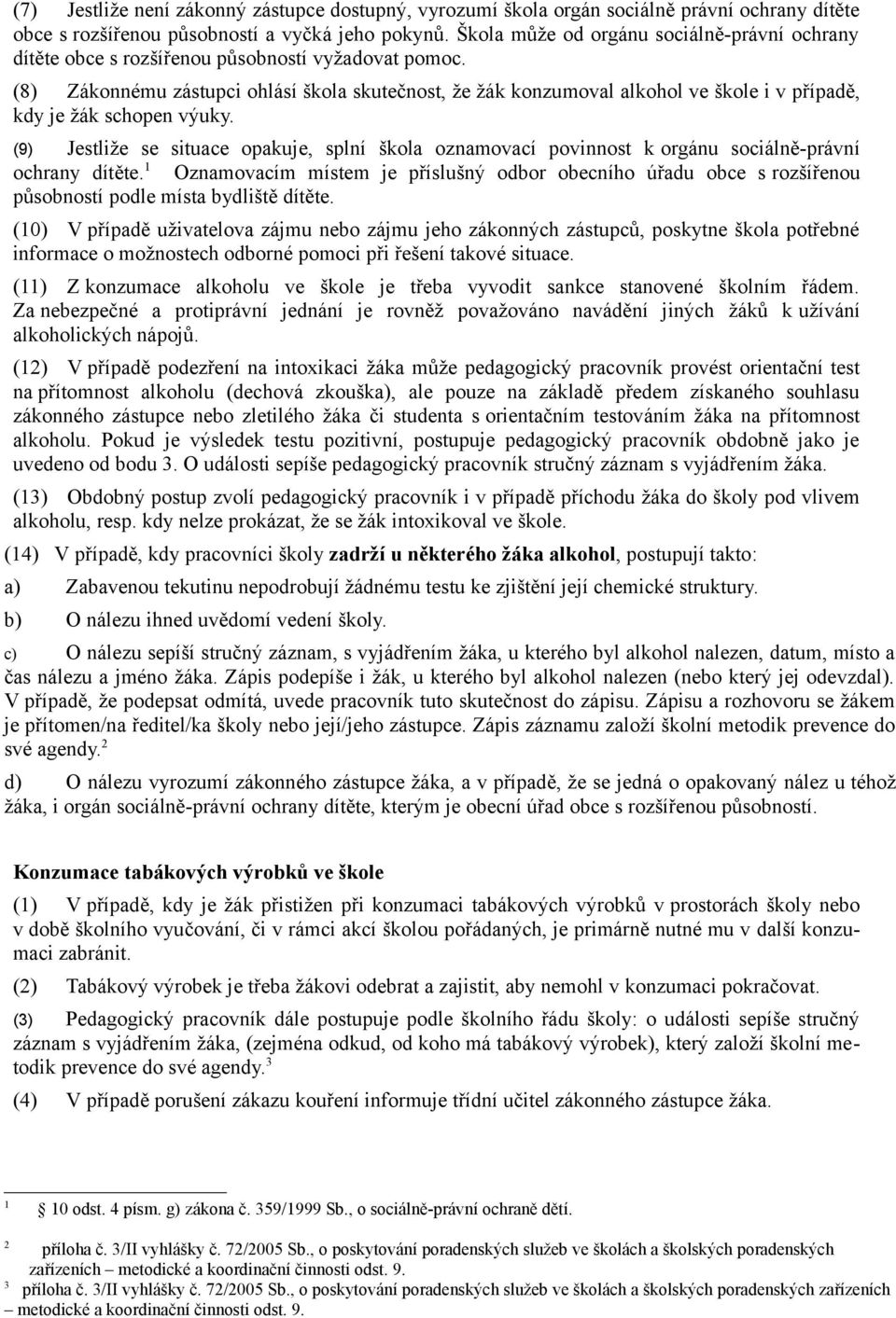 (8) Zákonnému zástupci ohlásí škola skutečnost, že žák konzumoval alkohol ve škole i v případě, kdy je žák schopen výuky.