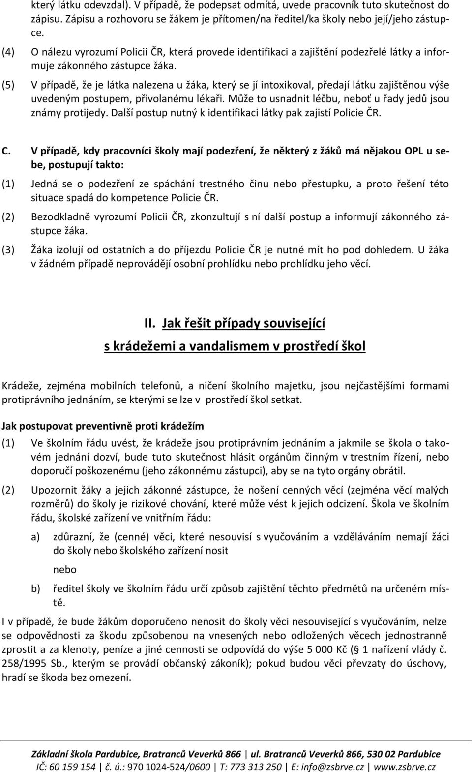 (5) V případě, že je látka nalezena u žáka, který se jí intoxikoval, předají látku zajištěnou výše uvedeným postupem, přivolanému lékaři.