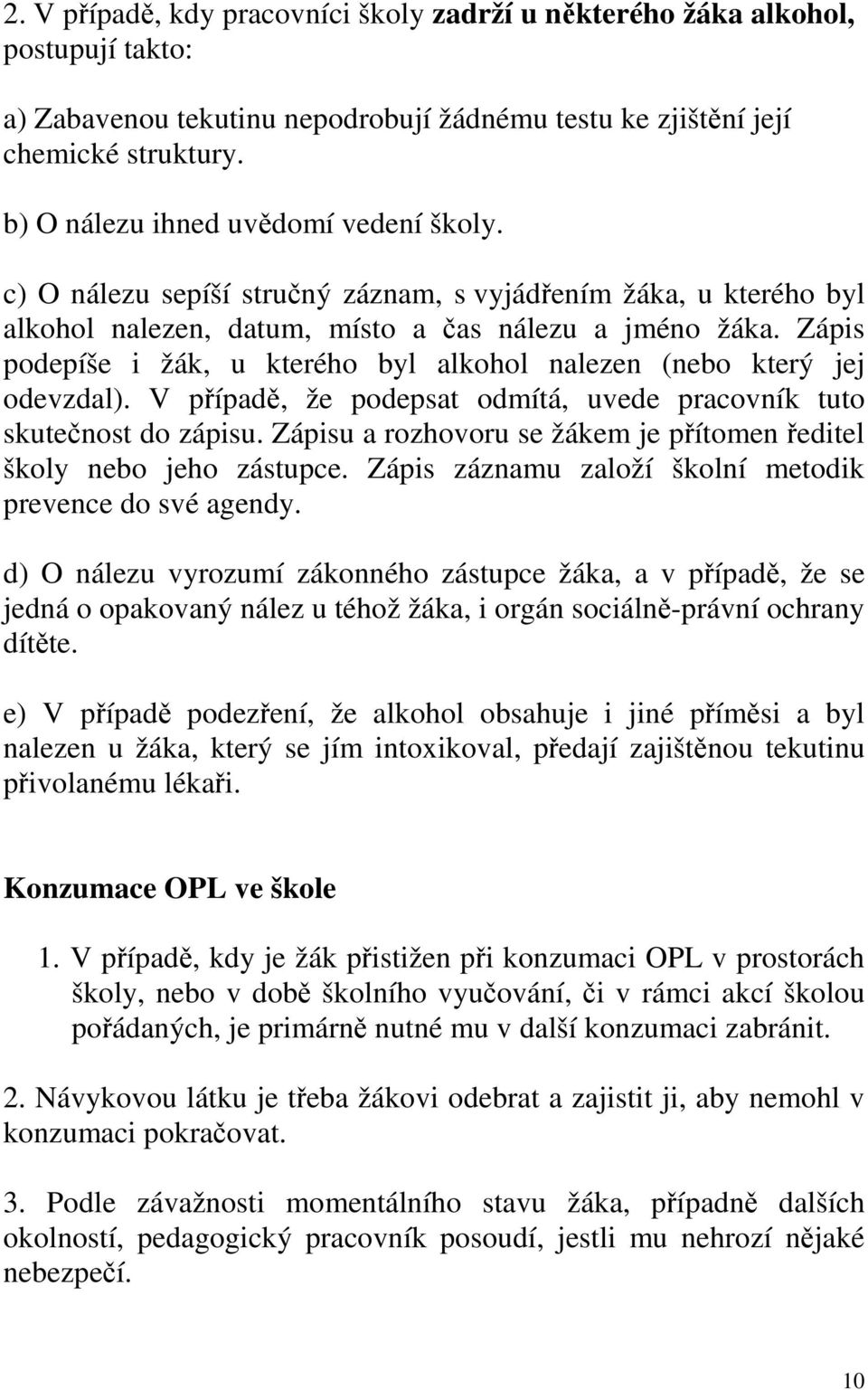 Zápis podepíše i žák, u kterého byl alkohol nalezen (nebo který jej odevzdal). V případě, že podepsat odmítá, uvede pracovník tuto skutečnost do zápisu.