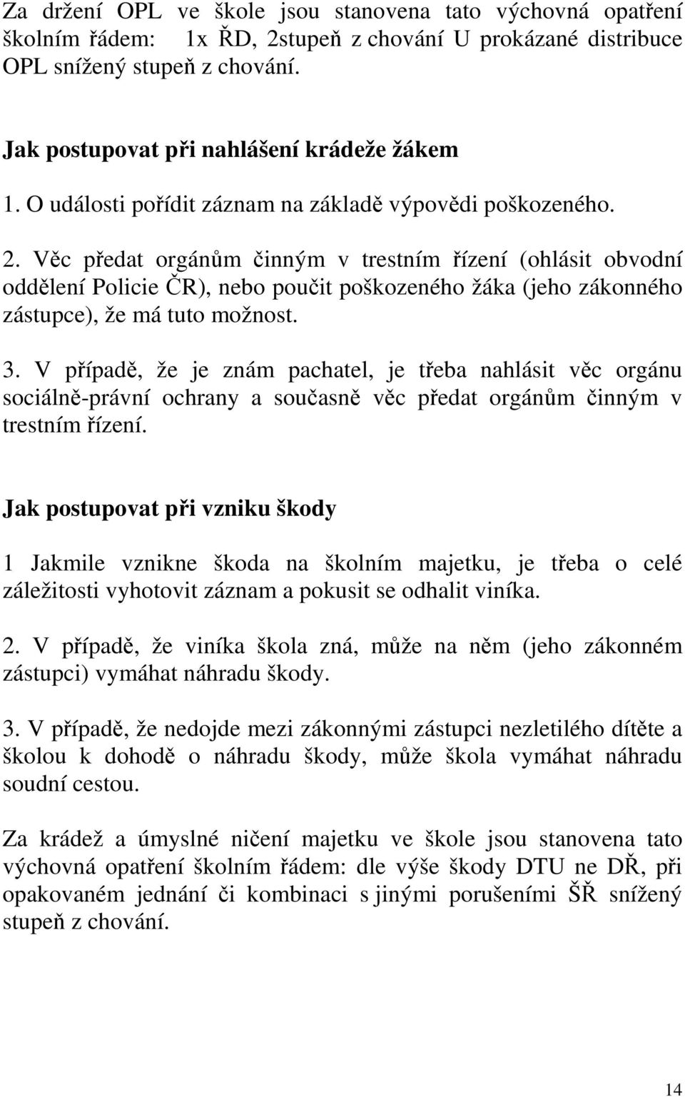 Věc předat orgánům činným v trestním řízení (ohlásit obvodní oddělení Policie ČR), nebo poučit poškozeného žáka (jeho zákonného zástupce), že má tuto možnost. 3.