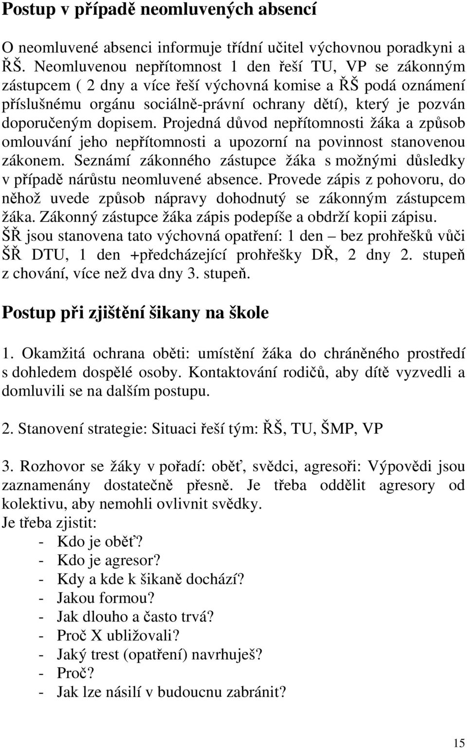 dopisem. Projedná důvod nepřítomnosti žáka a způsob omlouvání jeho nepřítomnosti a upozorní na povinnost stanovenou zákonem.