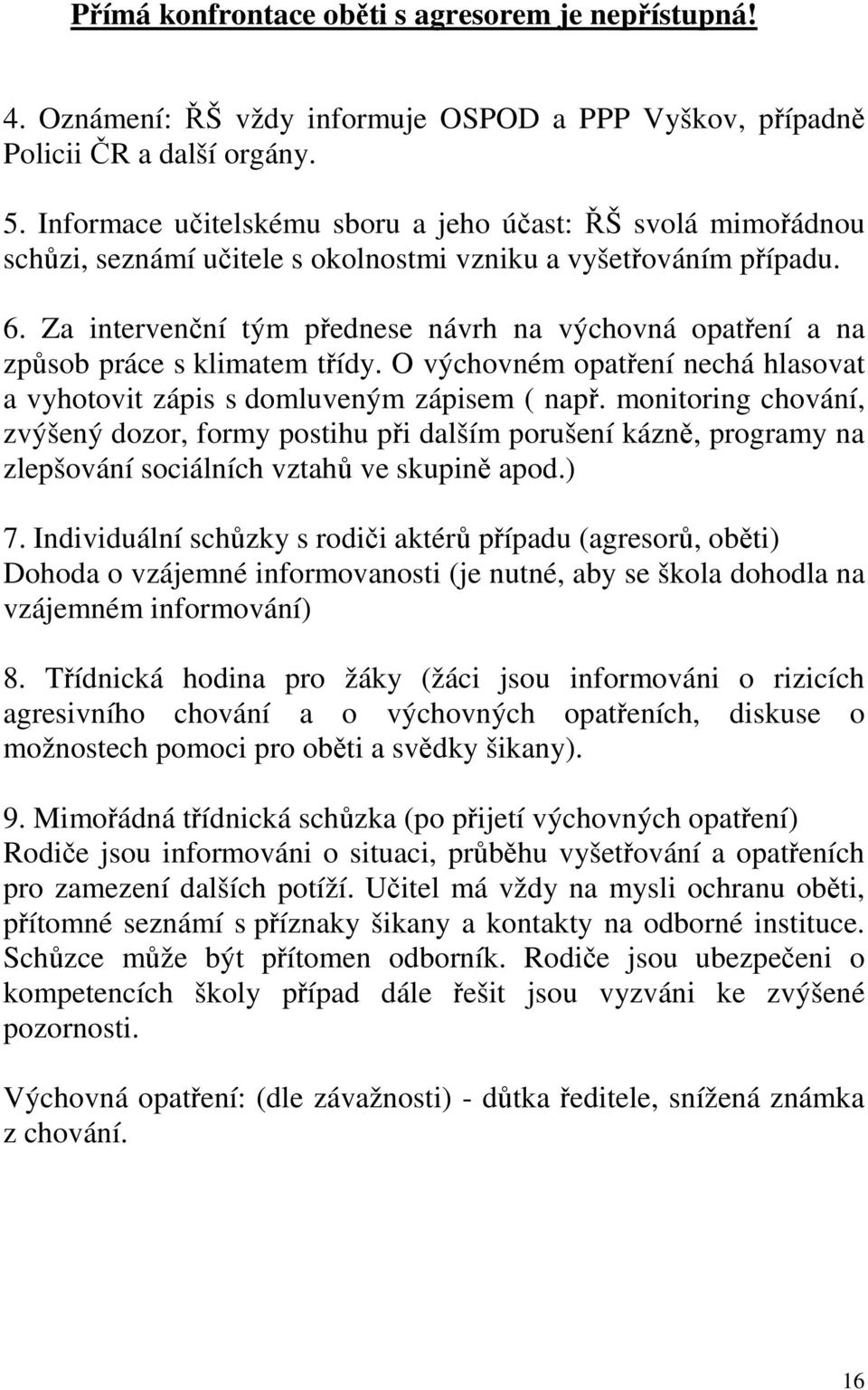 Za intervenční tým přednese návrh na výchovná opatření a na způsob práce s klimatem třídy. O výchovném opatření nechá hlasovat a vyhotovit zápis s domluveným zápisem ( např.