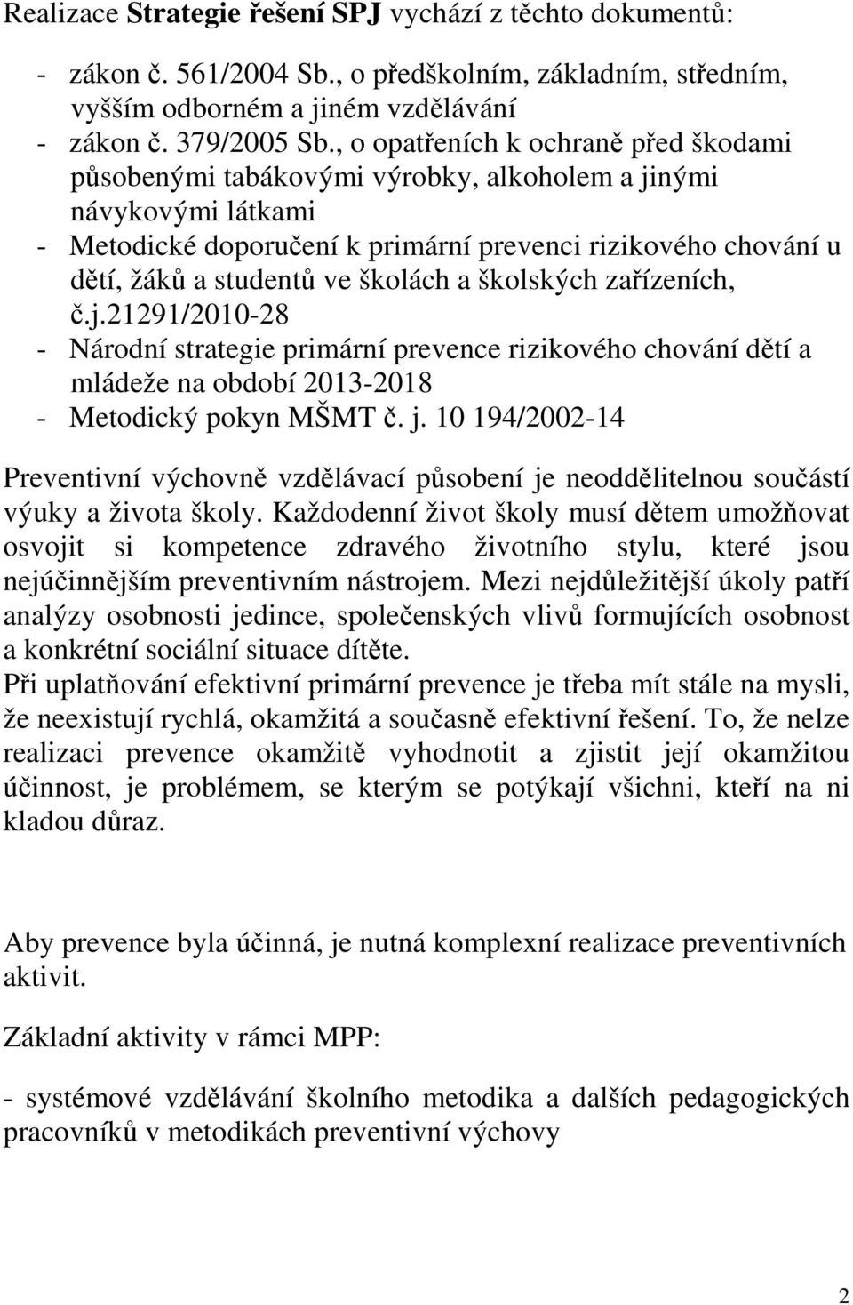 školách a školských zařízeních, č.j.21291/2010-28 - Národní strategie primární prevence rizikového chování dětí a mládeže na období 2013-2018 - Metodický pokyn MŠMT č. j.