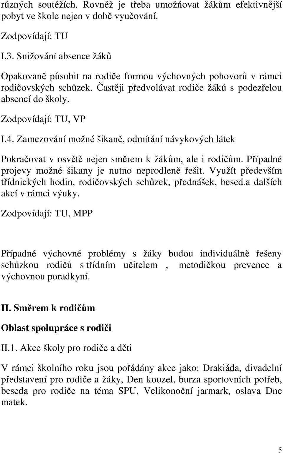 Zamezování možné šikaně, odmítání návykových látek Pokračovat v osvětě nejen směrem k žákům, ale i rodičům. Případné projevy možné šikany je nutno neprodleně řešit.
