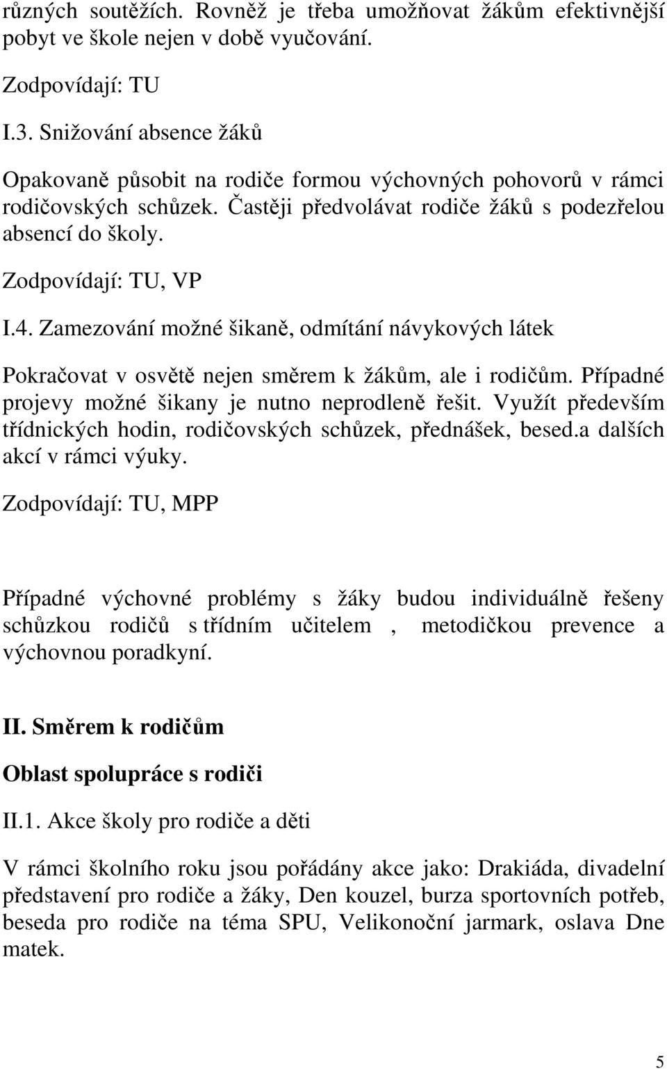 Zamezování možné šikaně, odmítání návykových látek Pokračovat v osvětě nejen směrem k žákům, ale i rodičům. Případné projevy možné šikany je nutno neprodleně řešit.