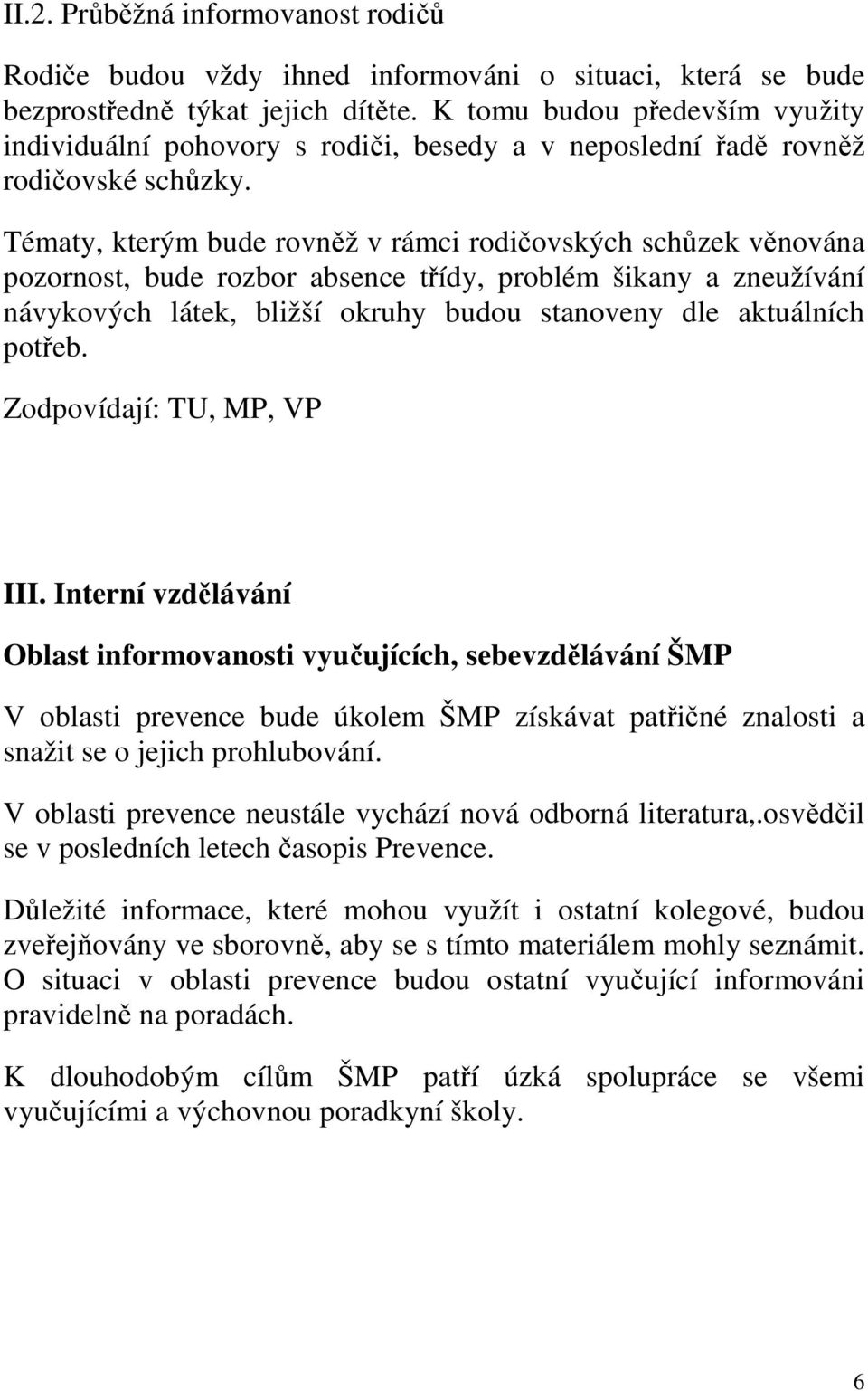 Tématy, kterým bude rovněž v rámci rodičovských schůzek věnována pozornost, bude rozbor absence třídy, problém šikany a zneužívání návykových látek, bližší okruhy budou stanoveny dle aktuálních