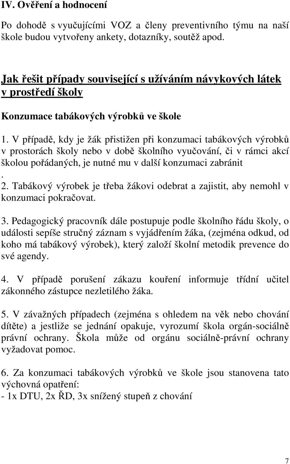 V případě, kdy je žák přistižen při konzumaci tabákových výrobků v prostorách školy nebo v době školního vyučování, či v rámci akcí školou pořádaných, je nutné mu v další konzumaci zabránit. 2.