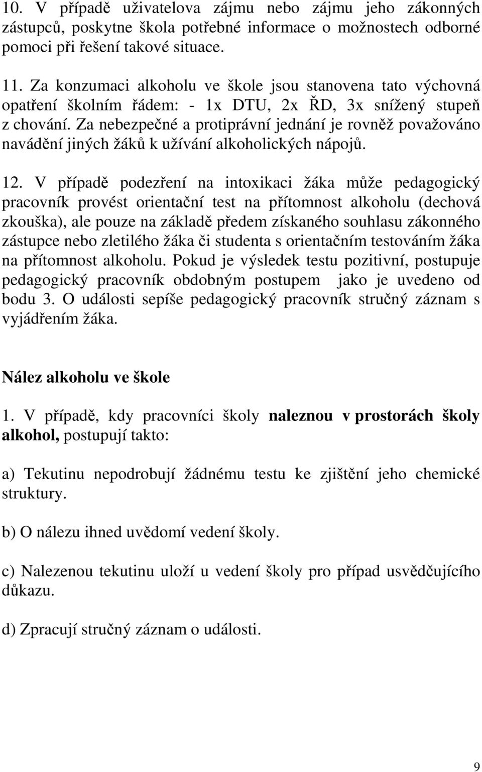 Za nebezpečné a protiprávní jednání je rovněž považováno navádění jiných žáků k užívání alkoholických nápojů. 12.