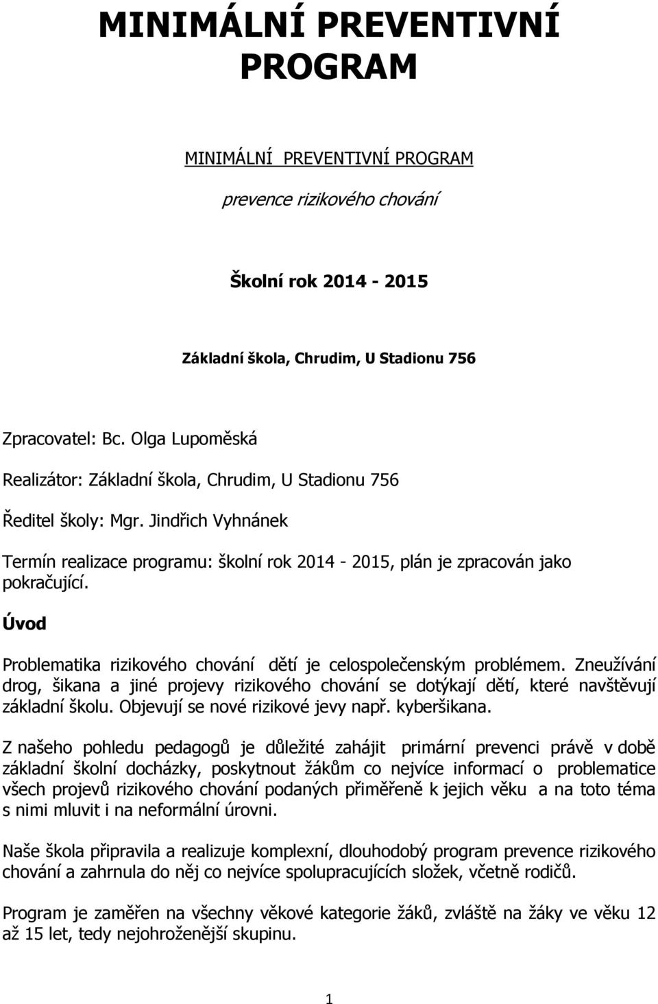 Úvod Problematika rizikového chování dětí je celospolečenským problémem. Zneužívání drog, šikana a jiné projevy rizikového chování se dotýkají dětí, které navštěvují základní školu.