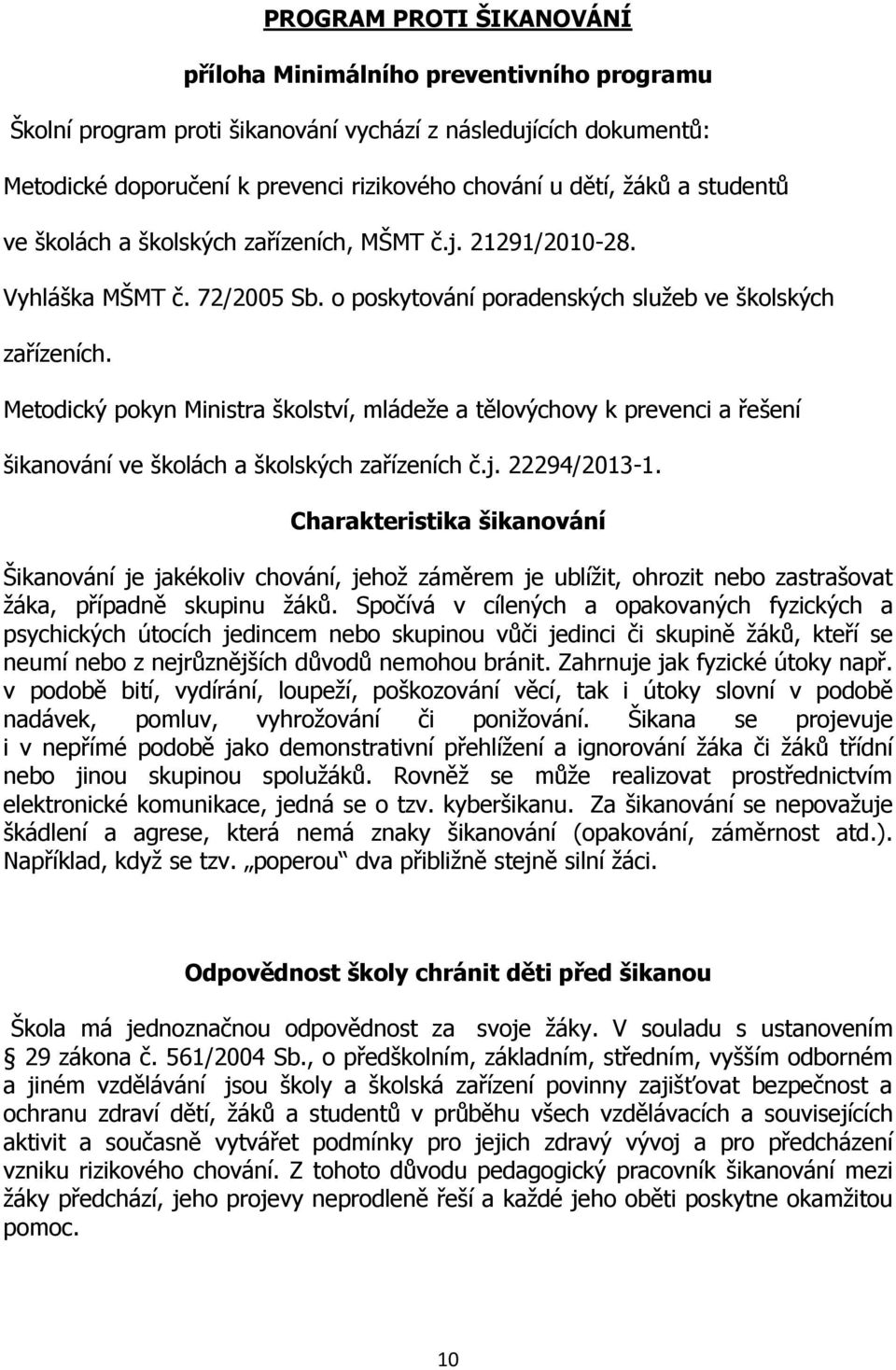 Metodický pokyn Ministra školství, mládeže a tělovýchovy k prevenci a řešení šikanování ve školách a školských zařízeních č.j. 22294/2013-1.