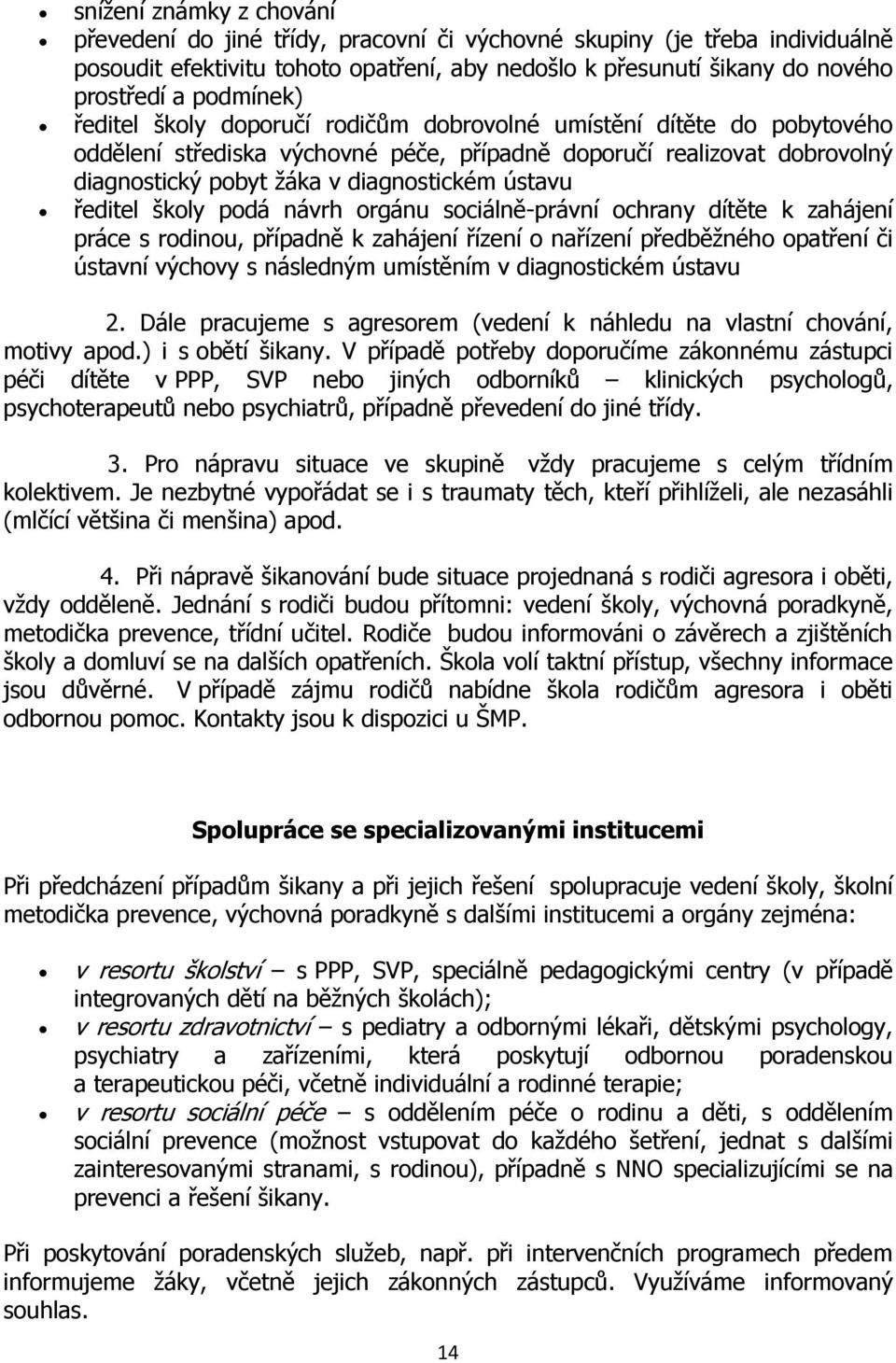 ústavu ředitel školy podá návrh orgánu sociálně-právní ochrany dítěte k zahájení práce s rodinou, případně k zahájení řízení o nařízení předběžného opatření či ústavní výchovy s následným umístěním v