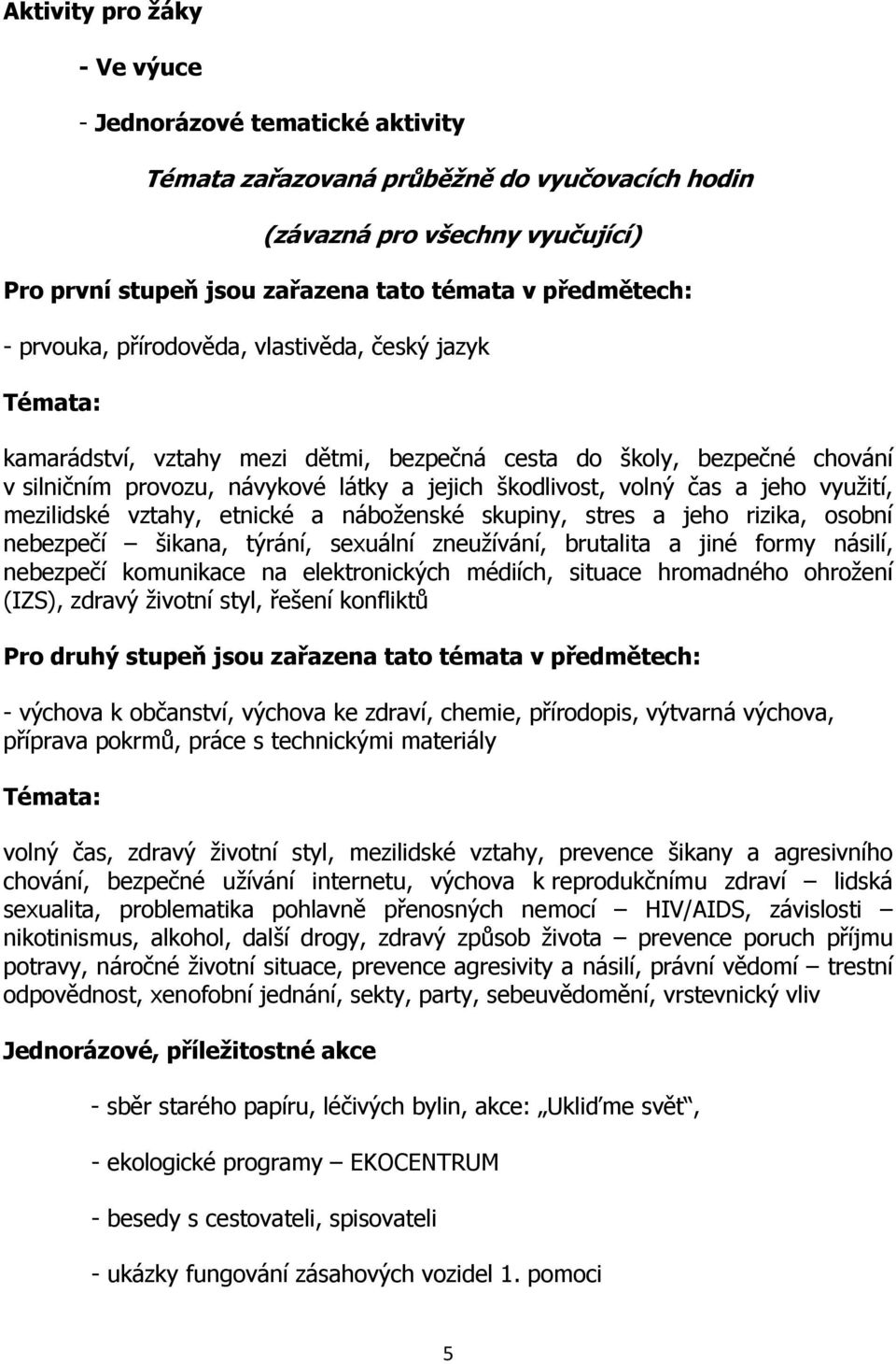 jeho využití, mezilidské vztahy, etnické a náboženské skupiny, stres a jeho rizika, osobní nebezpečí šikana, týrání, sexuální zneužívání, brutalita a jiné formy násilí, nebezpečí komunikace na