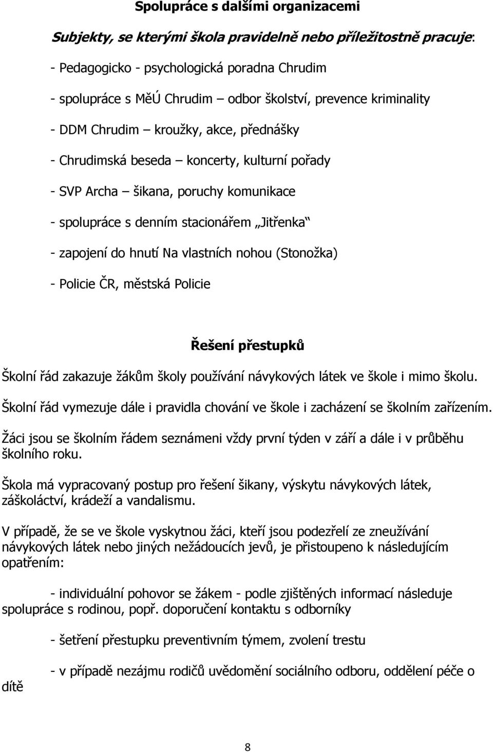 Na vlastních nohou (Stonožka) - Policie ČR, městská Policie Řešení přestupků Školní řád zakazuje žákům školy používání návykových látek ve škole i mimo školu.