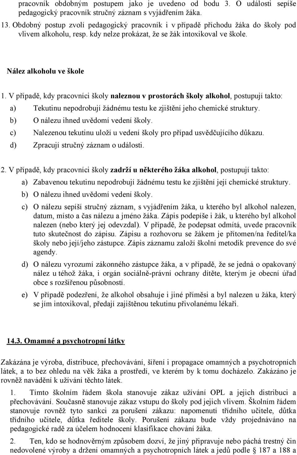 V případě, kdy pracovníci školy naleznou v prostorách školy alkohol, postupují takto: a) Tekutinu nepodrobují žádnému testu ke zjištění jeho chemické struktury. b) O nálezu ihned uvědomí vedení školy.