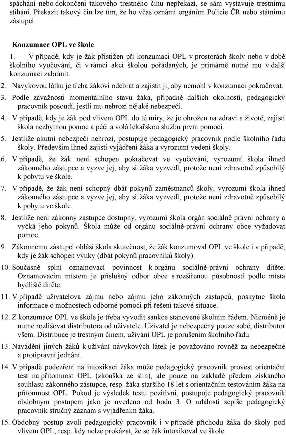 V případě, kdy je žák přistižen při konzumaci OPL v prostorách školy nebo v době školního vyučování, či v rámci akcí školou pořádaných, je primárně nutné mu v další konzumaci zabránit. 2.